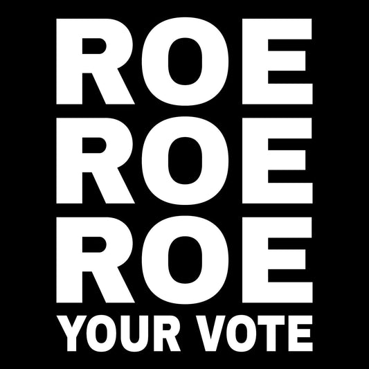 roe roe roe your vote Transfer Vinyl Decal Sticker for Car, Laptop, Tumbler and more # F023739-12" x 9.3"