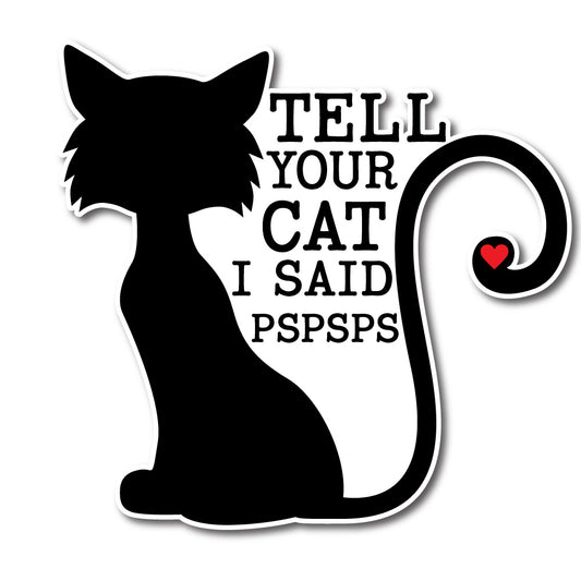 Tell your cat I said PSPSPS Vinyl Decal Sticker for Car, Laptop, Tumbler and more # 0011351-4" x 4"