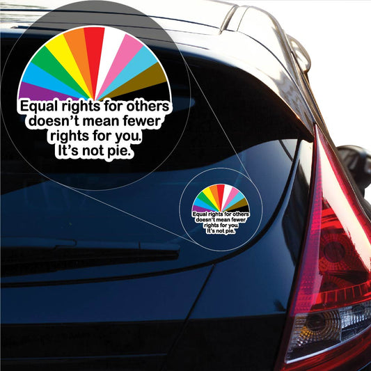Equal rights for others doesn't mean fewer rights for you It's not a pie. Vinyl Decal Sticker for Car, Laptop, Tumbler and more # 1556