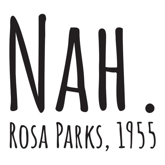 Nah Rosa Parks 1955  Transfer Vinyl Decal Sticker for Car, Laptop, Tumbler and more # F023721-4" x 4"